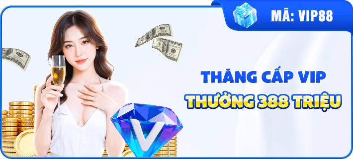 Thăng Cấp VIP Thưởng 388 Triệu