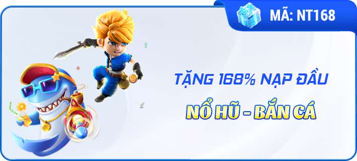 Thưởng nạp đầu 168% Nổ Hũ-Bắn Cá